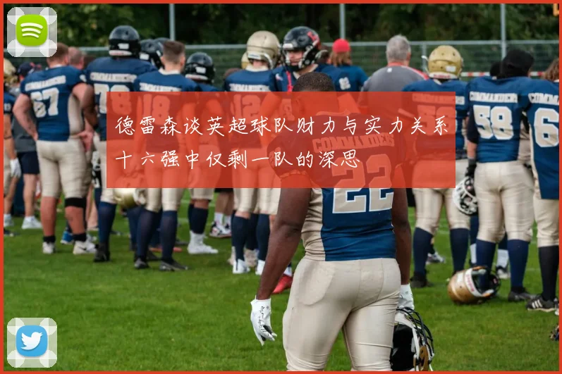 德雷森谈英超球队财力与实力关系十六强中仅剩一队的深思